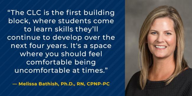 “The CLC is the first building block, where students come to learn skills they’ll continue to develop over the next four years. It's a space where you should feel comfortable being uncomfortable at times.”